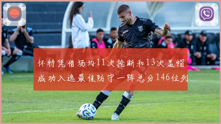 怀特凭借场均11次抢断和13次盖帽成功入选最佳防守一阵总分146位列第五